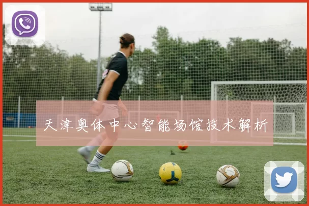 天津奥体中心智能场馆技术解析